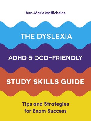 The Dyslexia, ADHD, and DCD-Friendly Study Skills Guide - ebook